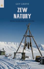 Zew natury. Moja ucieczka na Alaskę. Autor: Guy Grieve. Dadada.pl Okładka książki Zew natury. Moja ucieczka na Alaskę