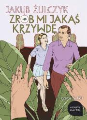 Zrób mi jakąś krzywdę Audiobook. Autor: Żulczyk Jakub. Dadada.pl Okładka książki Zrób mi jakąś krzywdę Audiobook