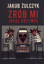 Zrób mi jakąś krzywdę. Autor: Żulczyk Jakub. Dadada.pl Okładka książki Zrób mi jakąś krzywdę