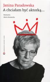 A chciałam być aktorką.. Autor: Paradowska Janina, Stremecka Marta. Dadada.pl Okładka książki A chciałam być aktorką.