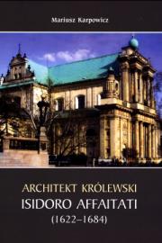 Okładka książki Architekt królewski Isidoro Affaitati (1622-1684)