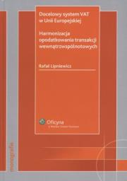 Docelowy system VAT w Unii Europejskiej Harmonizacja opodatkowania transakcji wewnątrzwspólnotowych. Autor: Lipniewicz Rafał. Dadada.pl Okładka książki Docelowy system VAT w Unii Europejskiej Harmonizacja opodatkowania transakcji wewnątrzwspólnotowych