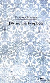 Jak się ma twój ból?. Autor: Pascal Garnier. Dadada.pl Okładka książki Jak się ma twój ból?