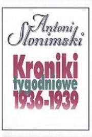 Kroniki Tygodniowe 1936-1939 - Antoni Słonimski. Autor: Słonimski Antoni. Dadada.pl Okładka książki Kroniki Tygodniowe 1936-1939 - Antoni Słonimski