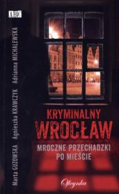 Kryminalny Wrocław. Autor: Marta Guzowska, Krawczyk Agnieszka, Michalewska Adrianna. Dadada.pl Okładka książki Kryminalny Wrocław