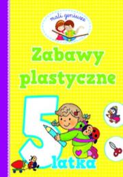 Mali geniusze - Zabawy plastyczne 5-latka. Autor: OPRACOWANIE  ZBIOROWE. Dadada.pl Okładka książki Mali geniusze - Zabawy plastyczne 5-latka