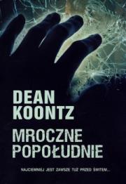 Mroczne popołudnie. Autor: Koontz Dean. Dadada.pl Okładka książki Mroczne popołudnie