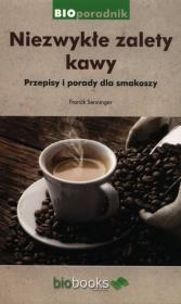 Niezwykłe zalety kawy. Porady i przepisy. Autor: Senninger Franck. Dadada.pl Okładka książki Niezwykłe zalety kawy. Porady i przepisy
