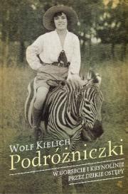 Podróżniczki. W gorsecie i krynolinie przez dzikie. Autor: Kielich Wolf. Dadada.pl Okładka książki Podróżniczki. W gorsecie i krynolinie przez dzikie