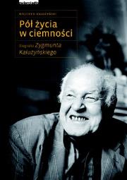 Pół życia w ciemności. Biografia Z.Kałużyńskiego. Autor: Wojciech Kałużyński. Dadada.pl Okładka książki Pół życia w ciemności. Biografia Z.Kałużyńskiego