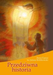 Przedziwna historia. Autor: ks. Janusz Królikowski. Dadada.pl Okładka książki Przedziwna historia