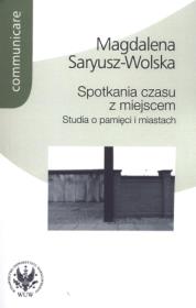Spotkania czasu z miejscem. Autor: Saryusz-Wolska Magdalena. Dadada.pl Okładka książki Spotkania czasu z miejscem