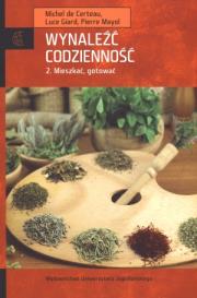 Wynaleźć codzienność. Tom 2. Mieszkać, gotować. Autor: Certeau Michel, Giard Luce, Mayol Pierre. Dadada.pl Okładka książki Wynaleźć codzienność. Tom 2. Mieszkać, gotować