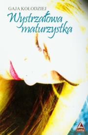 Wystrzałowa maturzystka. Autor: Kołodziej Gaja. Dadada.pl Okładka książki Wystrzałowa maturzystka