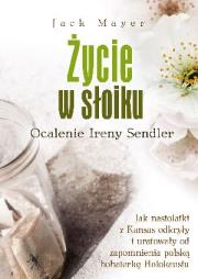 Życie w słoiku Ocalenie Ireny Sendler. Autor: Jack Mayer. Dadada.pl Okładka książki Życie w słoiku Ocalenie Ireny Sendler