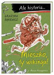 Ale historia... Mieszko, ty wikingu!. Autor: Grażyna Bąkiewicz. Dadada.pl Okładka książki Ale historia... Mieszko, ty wikingu!