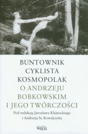 Okładka książki Buntownik, cyklista, kosmopolak. O Andrzeju Bobkowskim i jego twórczości