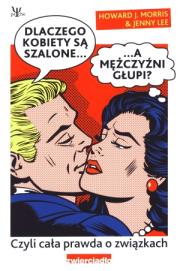 Dlaczego kobiety są szalone a mężczyźni głupi?. Autor: Howard J. Morris, Jenny Lee. Dadada.pl Okładka książki Dlaczego kobiety są szalone a mężczyźni głupi?