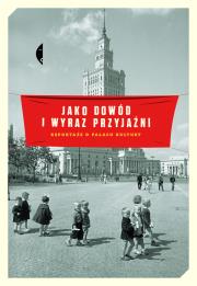 Jako dowód i wyraz przyjaźni. Reportaże o Pałacu Kultury. Autor: Magdalena Budzińska (red.), Monika Sznajderman (red.). Dadada.pl Okładka książki Jako dowód i wyraz przyjaźni. Reportaże o Pałacu Kultury