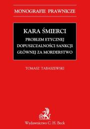 Kara śmierci Problem etycznej dopuszczalności sankcji głównej za morderstwo. Autor: Tabaszewski Tomasz. Dadada.pl Okładka książki Kara śmierci Problem etycznej dopuszczalności sankcji głównej za morderstwo