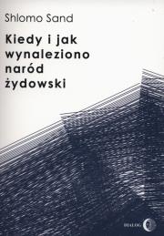 Kiedy i jak wynaleziono naród żydowski. Autor: Sand Shlomo. Dadada.pl Okładka książki Kiedy i jak wynaleziono naród żydowski