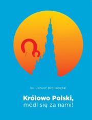 Królowa Polski módl się za nami. Autor: Janusz Królikowski. Dadada.pl Okładka książki Królowa Polski módl się za nami