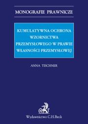 Kumulatywna ochrona wzornictwa przemysłowego w prawie własności przemysłowej. Autor: Tischner Anna. Dadada.pl Okładka książki Kumulatywna ochrona wzornictwa przemysłowego w prawie własności przemysłowej