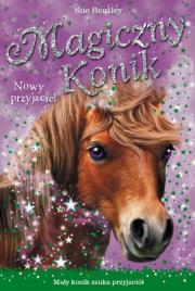 Magiczny konik. Nowy przyjaciel. Autor: Bentley Sue. Dadada.pl Okładka książki Magiczny konik. Nowy przyjaciel