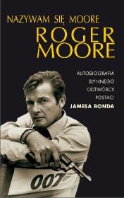 Nazywam się Moore, Roger Moore. Autor: Moore Roger. Dadada.pl Okładka książki Nazywam się Moore, Roger Moore