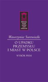 O upadku przemysłu i miast w Polsce. Wybór pism. Autor: Surowiecki Wawrzyniec. Dadada.pl Okładka książki O upadku przemysłu i miast w Polsce. Wybór pism