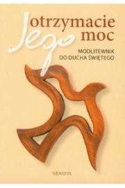 Otrzymacie Jego moc Modlitwenik do Ducha Świętego. Autor: Małgorzata Sękalska. Dadada.pl Okładka książki Otrzymacie Jego moc Modlitwenik do Ducha Świętego