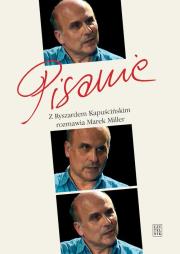 Okładka książki Pisanie. Z Ryszardem Kapuścińskim rozm. M. Miller