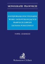Postępowanie dyscyplinarne wobec osób wykonujących prawnicze zawody zaufania publicznego.. Autor: Czarnecki Paweł. Dadada.pl Okładka książki Postępowanie dyscyplinarne wobec osób wykonujących prawnicze zawody zaufania publicznego.