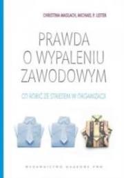 Prawda O Wypaleniu Zawodowym Co Zrobić Ze Stresem. Autor: Maslach Christina, Leiter Michael P.. Dadada.pl Okładka książki Prawda O Wypaleniu Zawodowym Co Zrobić Ze Stresem