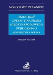 Przestrzeń operacyjna prawa międzynarodowego publicznego Perspektywa Polska. Autor: Kuźniak Brygida. Dadada.pl Okładka książki Przestrzeń operacyjna prawa międzynarodowego publicznego Perspektywa Polska