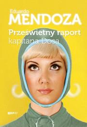 Prześwietny rapory kapitana Dosa. Autor: Mendoza Eduardo. Dadada.pl Okładka książki Prześwietny rapory kapitana Dosa