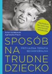 Sposób na trudne dziecko. Przyjazna terapia behaw.. Autor: Artur Kołakowski, Agnieszka Pisula. Dadada.pl Okładka książki Sposób na trudne dziecko. Przyjazna terapia behaw.