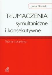 Tłumaczenia symultaniczne i konsekutywne Teoria i praktyka. Autor: Florczak Jacek. Dadada.pl Okładka książki Tłumaczenia symultaniczne i konsekutywne Teoria i praktyka
