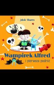 Wampirek Alfred i pierwsza podróż. Autor: Jakub Skworz. Dadada.pl Okładka książki Wampirek Alfred i pierwsza podróż