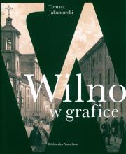 Wilno w grafice. Autor: Jakubowski Tomasz. Dadada.pl Okładka książki Wilno w grafice