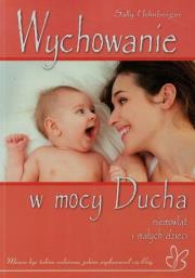 Wychowanie w mocy Ducha niemowląt i małych dzieci. Autor: Hohnberger Sally. Dadada.pl Okładka książki Wychowanie w mocy Ducha niemowląt i małych dzieci