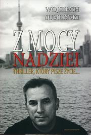 Z mocy nadziei. Autor: Wojciech Sumliński. Dadada.pl Okładka książki Z mocy nadziei
