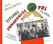 Zielone pomarańcze czyli PRL dla dzieci wyd. 2011. Autor: Górnicka-Boratyńska Aneta. Dadada.pl Okładka książki Zielone pomarańcze czyli PRL dla dzieci wyd. 2011