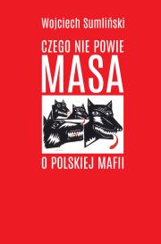 Czego nie powie Masa o polskiej mafii. Autor: Wojciech Sumliński. Dadada.pl Okładka książki Czego nie powie Masa o polskiej mafii