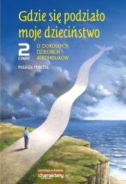 Gdzie się podziało moje dzieciństwo. O Dorosłych Dzieciach Alkoholików. Część 2. Autor: praca zbiorowa. Dadada.pl Okładka książki Gdzie się podziało moje dzieciństwo. O Dorosłych Dzieciach Alkoholików. Część 2