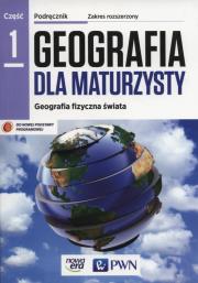 Okładka książki Geografia dla maturzysty Część 1 Geografia fizyczna świata Podręcznik Zakres rozszerzony Szkoła ponadgimnazjalna
