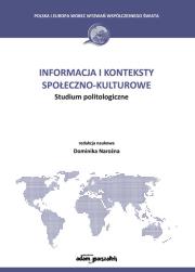 Informacja i konteksty społeczno - kulturowe. Studium politologiczne. Autor: Narożna Dominika. Dadada.pl Okładka książki Informacja i konteksty społeczno - kulturowe. Studium politologiczne