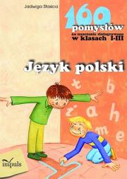 Język polski 160 pomysłów na nauczanie zintegrowane w klasach 1-3. Autor: Stasica Jadwiga. Dadada.pl Okładka książki Język polski 160 pomysłów na nauczanie zintegrowane w klasach 1-3