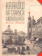 Kraków na starych widokówkach. Autor: Jakubowski Krzysztof. Dadada.pl Okładka książki Kraków na starych widokówkach