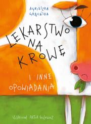 Lekarstwo na krowę i inne opowiadania. Autor: Agnieszka Gadzińska, Artur Gulewicz. Dadada.pl Okładka książki Lekarstwo na krowę i inne opowiadania